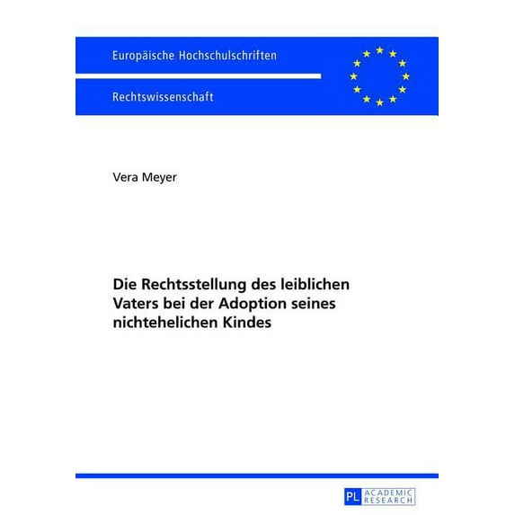 Europäische Hochschulschriften Recht: Die Rechtsstellung Des Leiblichen Vaters Bei Der Adoption Seines Nichtehelichen Kindes (Paperback)