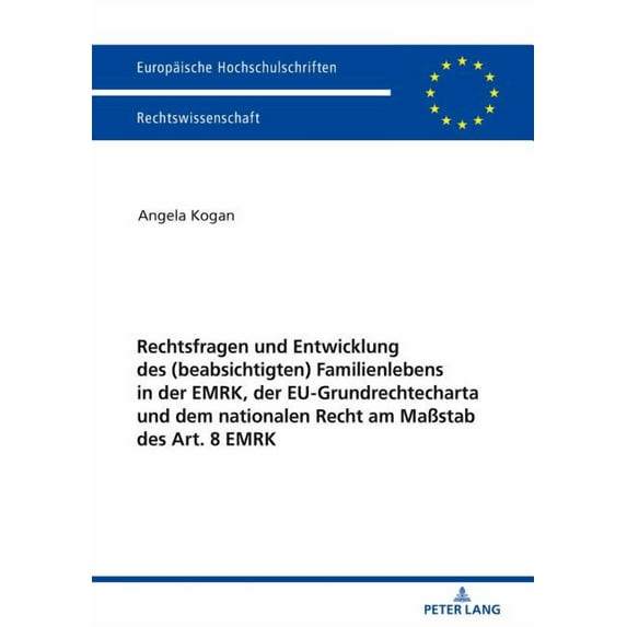 Europäische Hochschulschriften Recht: Rechtsfragen und Entwicklung des (beabsichtigten) Familienlebens in der EMRK, der EU-Grundrechtecharta und dem nationalen Recht am Maßstab des Art. 8 EMRK (Paperb