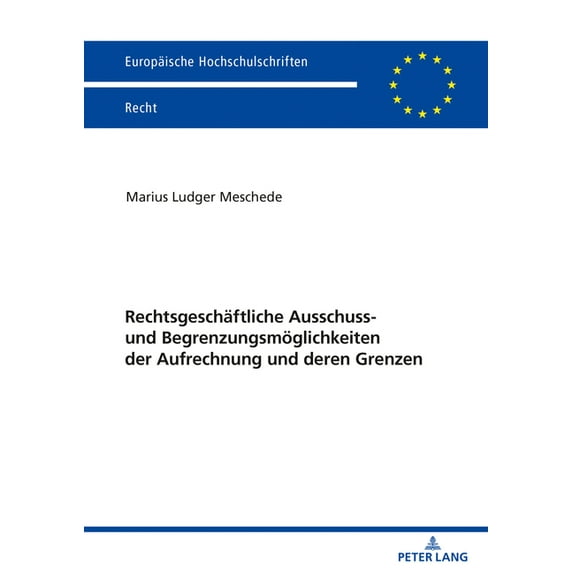 Europäische Hochschulschriften Recht: Rechtsgeschaeftliche Ausschluss- und Begrenzungsmoeglichkeiten der Aufrechnung und deren Grenzen (Paperback)