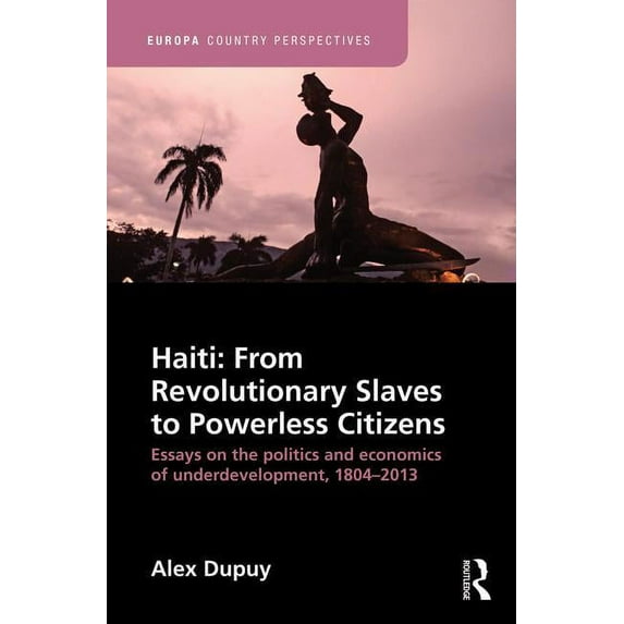 Europa Country Perspectives Haiti: From Revolutionary Slaves to Powerless Citizens: Essays on the Politics and Economics of Underdevelopment, 1804-2, (Paperback)