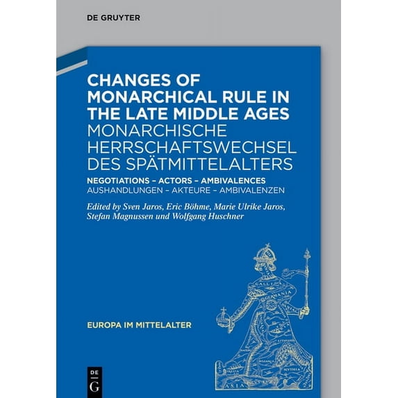Europa Im Mittelalter Changes of Monarchical Rule in the Late Middle Ages / Monarchische Herrschaftswechsel Des Spätmittelalters: Negotiations, Book 44, (Hardcover)