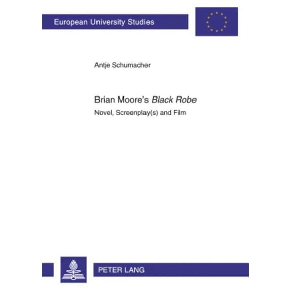 Europaeische Hochschulschriften / European University Studie: Brian Moore's Black Robe: Novel, Screenplay(s) and Film (Paperback)