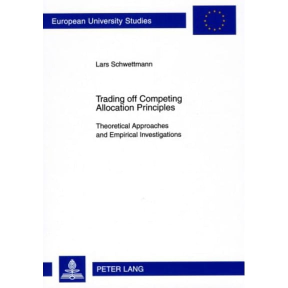Europaeische Hochschulschriften / European University Studie: Trading Off Competing Allocation Principles: Theoretical Approaches and Empirical Investigations (Paperback)