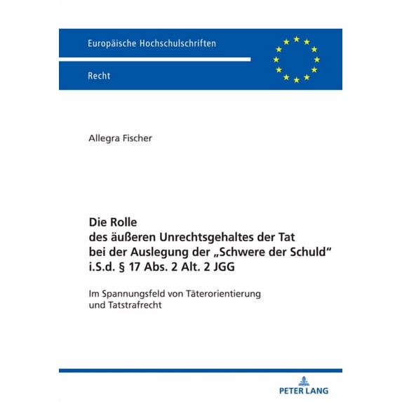 Europaeische Hochschulschriften Recht Die Rolle des aeuÃeren Unrechtsgehaltes der Tat bei der Auslegung der "Schwere der Schuld" i.S.d. § 17 Abs. 2 Alt. 2 JGG, Book 6799, (Paperback)