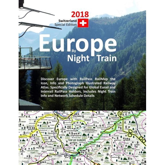 Europe by Night Train 2018 - Switzerland Special Edition : Discover Europe with RailPass RailMap the Icon, Info and Photograph Illustrated Railway Atlas. Specifically Designed for Global Eurail and Interrail RailPass Holders. Includes Night Train Info and Network Schedule Details (Paperback)
