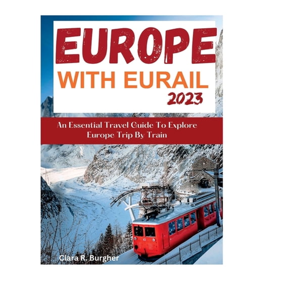 Europe With Eurail 2023: An Essential Travel Guide To Explore Europe Trip By Train travel, (Paperback)