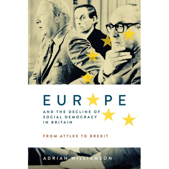 Europe and the Decline of Social Democracy in Britain: From Attlee to Brexit, (Hardcover)
