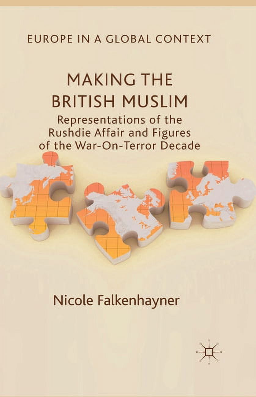 Europe in a Global Context Making the British Muslim: Representations of the Rushdie Affair and Figures of the War-On-Terror Decade, (Paperback)