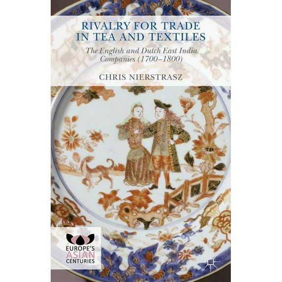 Europe's Asian Centuries Rivalry for Trade in Tea and Textiles: The English and Dutch East India Companies (1700-1800), (Hardcover)