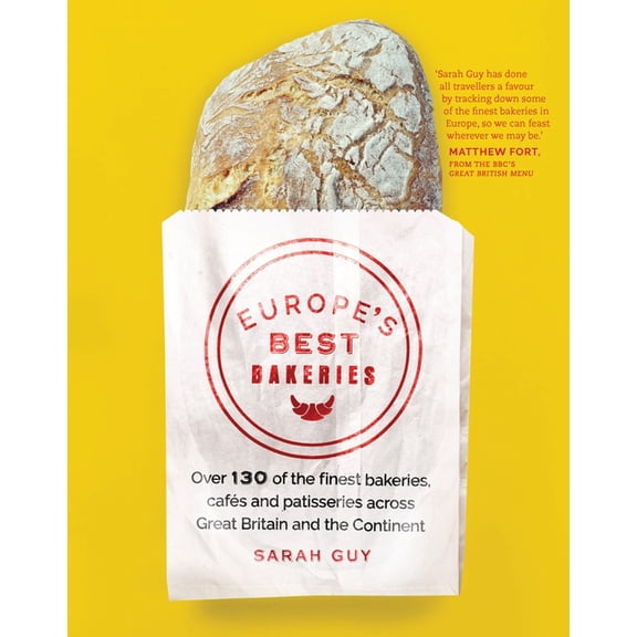 Europe's Best Bakeries : Over 130 of the Finest Bakeries, Cafes and Patisseries Across Great Britain and the Continent