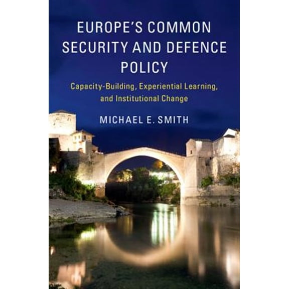 Pre-Owned Europe's Common Security and Defence Policy: Capacity-Building, Experiential Learning, and Institutional Change, (Hardcover)