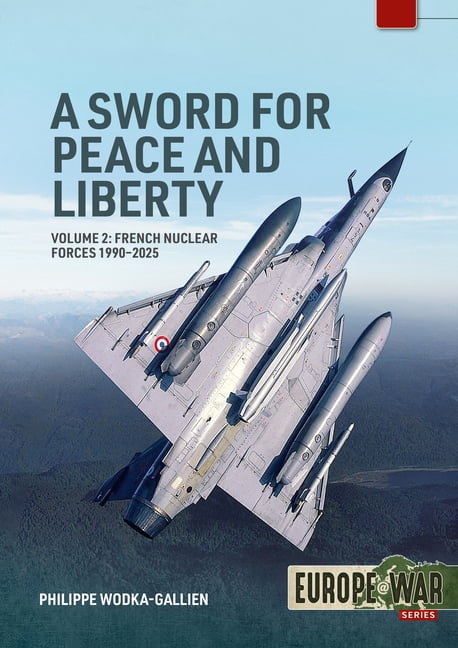 Europe@war A Sword for Peace and Liberty Volume 2: French Nuclear Forces 1990-2025, (Paperback)