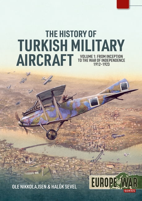 Europe@war The History of Turkish Military Aircraft Volume 1: From Inception to the War of Independence 1912-1923, (Paperback)