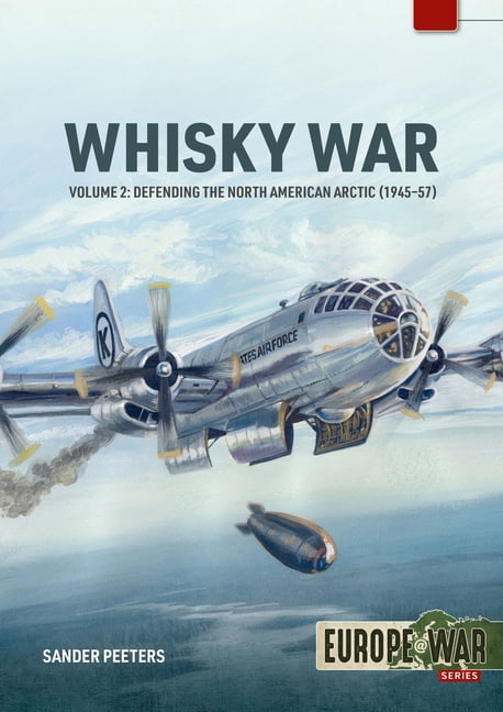 Europe@war The Whisky War Volume 2: Defending the North American Arctic, 1945-1957, (Paperback)