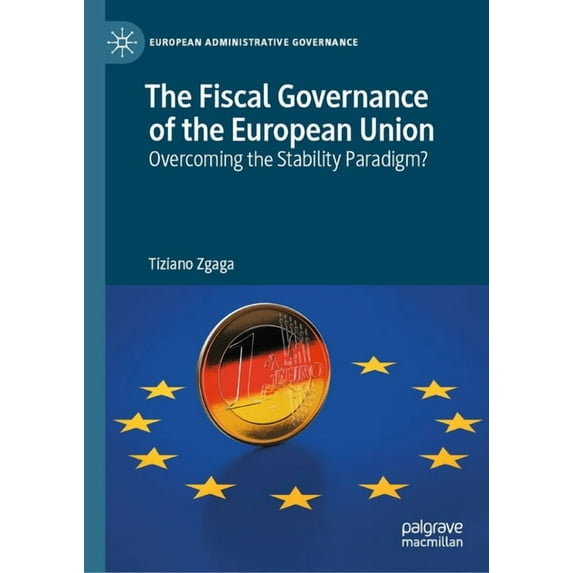 European Administrative Governance The Fiscal Governance of the European Union: Overcoming the Stability Paradigm?, (Hardcover)