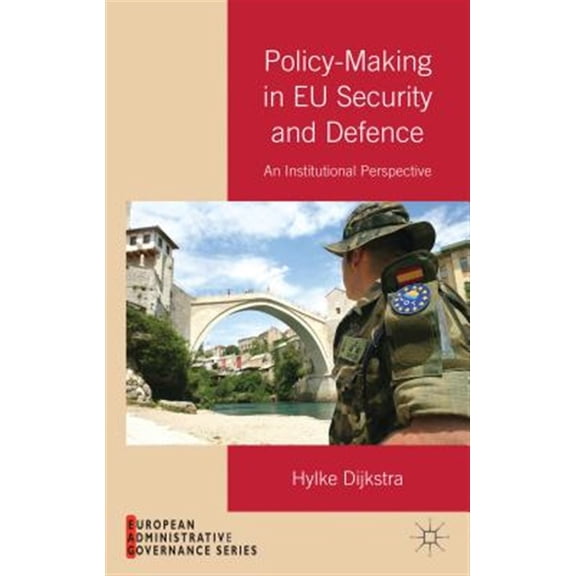 Pre-Owned European Administrative Governance Policy-Making in EU Security and Defense: An Institutional Perspective, (Hardcover)