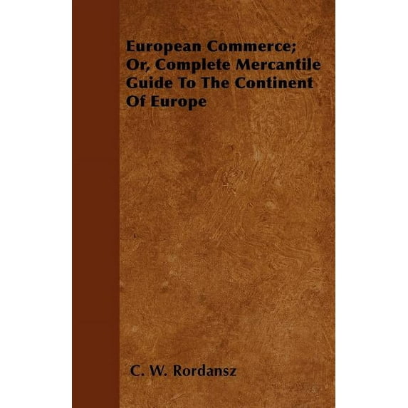 European Commerce; Or, Complete Mercantile Guide To The Continent Of Europe (Paperback)