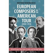 European Composers on the American Tour, 1900-1914 Richard Strauss, Saint-Sa ns, Scriabin, and Coleridge-Taylor, Hardcover