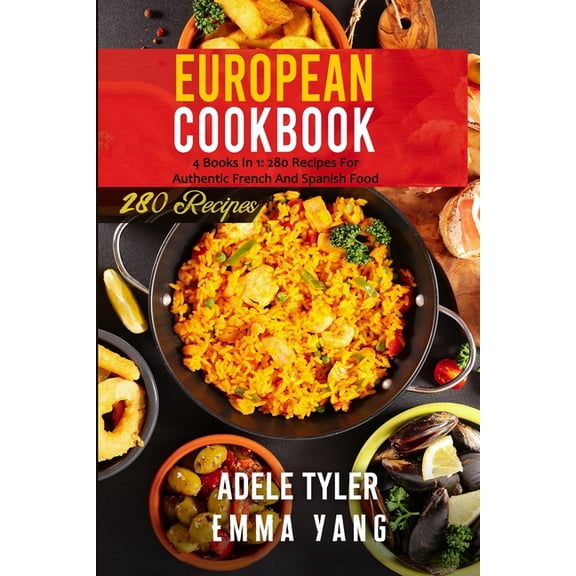European Cookbook: 4 Books In 1: 280 Recipes For Authentic French And Spanish Food (Paperback) by Emma Yang, Adele Tyler