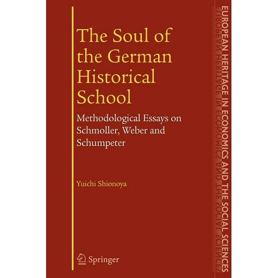 European Heritage in Economics and the S The Soul of the German Historical School: Methodological Essays on Schmoller, Weber and Schumpeter, Book 2, (Paperback)