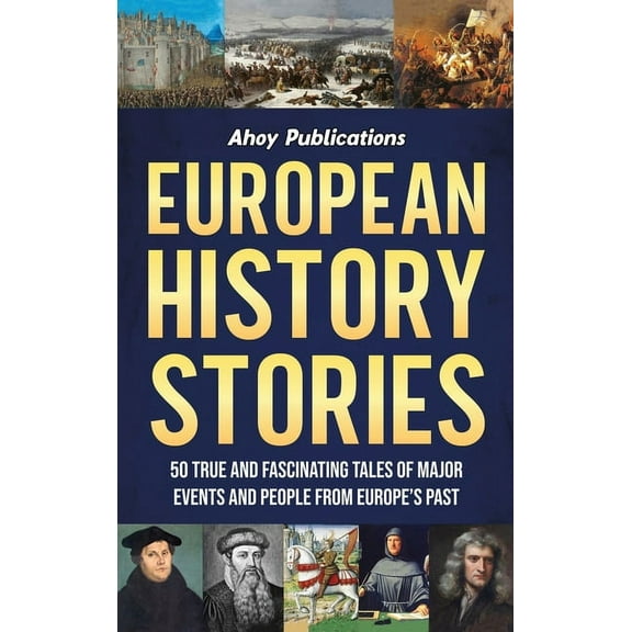 European History Stories: 50 True and Fascinating Tales of Major Events and People from Europe's Past, (Hardcover)