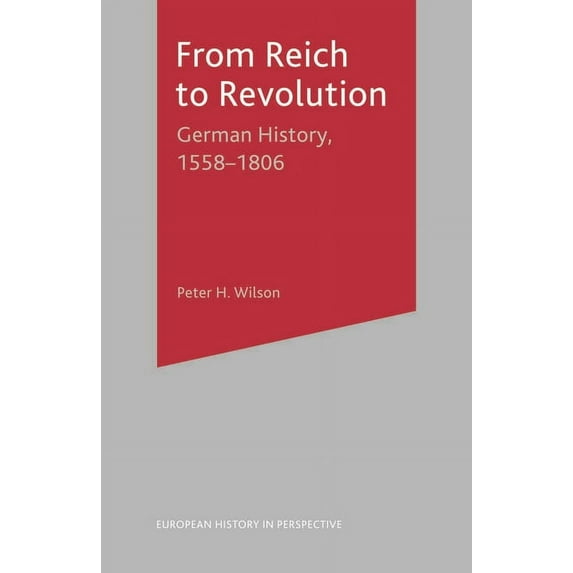 European History in Perspective From Reich to Revolution: German History, 1558-1806, Book 55, (Paperback)