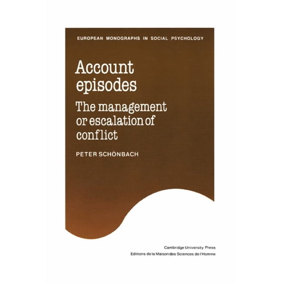 European Monographs in Social Psychology Account Episodes: The Management or Escalation of Conflict, (Paperback)