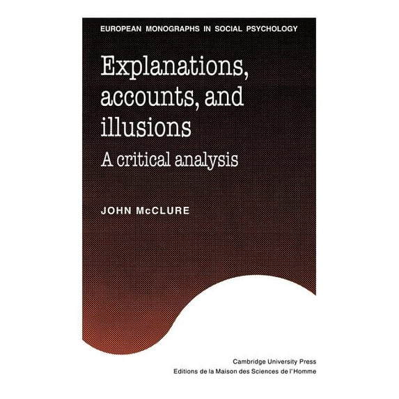 European Monographs in Social Psychology Explanations, Accounts, and Illusions: A Critical Analysis, (Paperback)