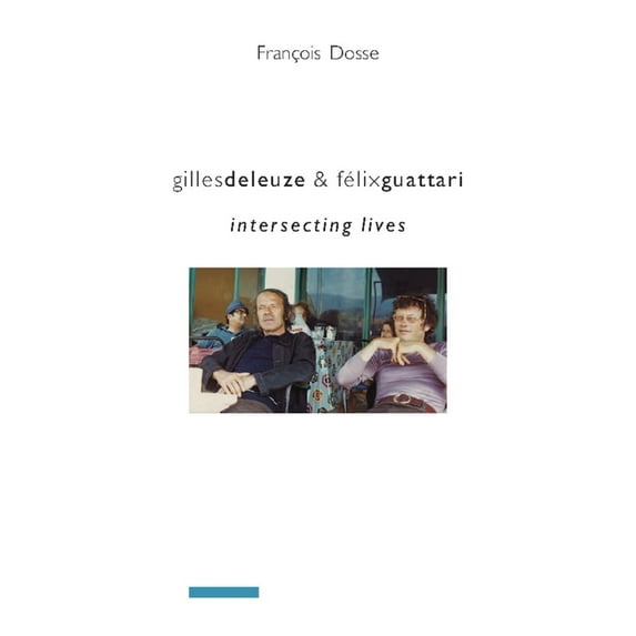European Perspectives: A Social Thought Gilles Deleuze and Félix Guattari: Intersecting Lives, (Paperback)