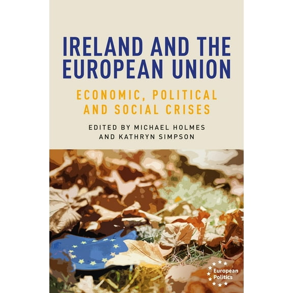 European Politics Ireland and the European Union: Economic, Political and Social Crises, (Hardcover)