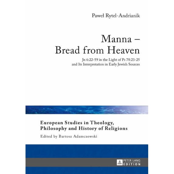 European Studies in Theology, Philosophy and History of Reli: Manna - Bread from Heaven: Jn 6:22-59 in the Light of Ps 78:23-25 and Its Interpretation in Early Jewish Sources (Hardcover)