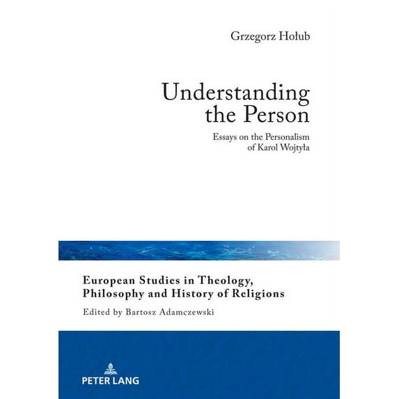 European Studies in Theology, Philosophy and History of Reli: Understanding the Person: Essays on the Personalism of Karol Wojtyla (Hardcover)