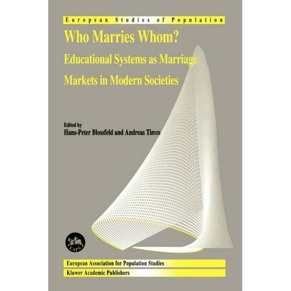 European Studies of Population Who Marries Whom?: Educational Systems as Marriage Markets in Modern Societies, Book 12, (Paperback)
