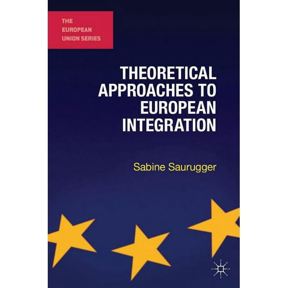 European Union Theoretical Approaches to European Integration, Book 78, (Paperback)