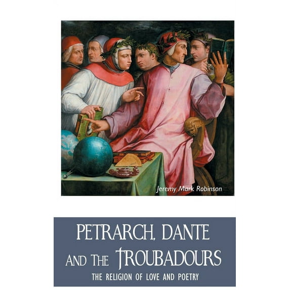 European Writers: Petrarch, Dante and the Troubadours: The Religion of Love and Poetry (Hardcover)