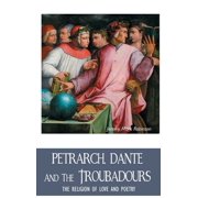 European Writers Petrarch, Dante and the Troubadours The Religion of Love and Poetry, Hardcover