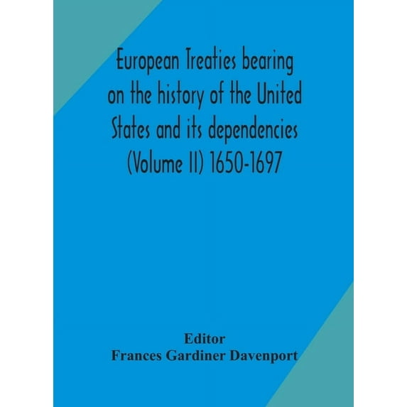 European Treaties Bearing On The History Of The United States And Its Dependencies (Volume Ii) 1650-1697, (Hardcover)