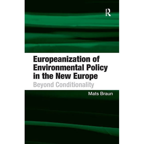 Europeanization of Environmental Policy in the New Europe: Beyond Conditionality, (Hardcover)