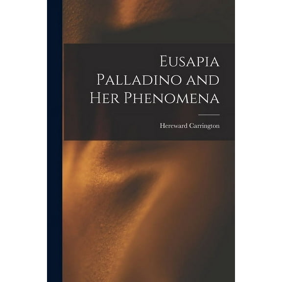 Eusapia Palladino and Her Phenomena, (Paperback)