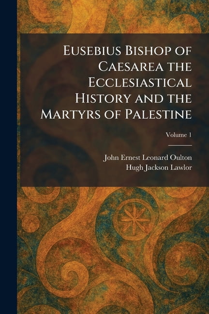 Eusebius Bishop of Caesarea the Ecclesiastical History and the Martyrs of Palestine, (Paperback)