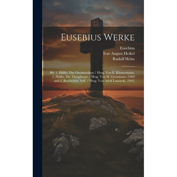 Eusebius Werke: Bd. 1. Hälfte. Das Onomastikon / Hrsg. Von E. Klostermann. 2. Hälfte. Die Theophanie / Hrsg. Von H. Gressmann (1904 and 2. Bearbeitete Aufl. / Hrsg. Von Adolf Laminski, 1992) (Hardcove