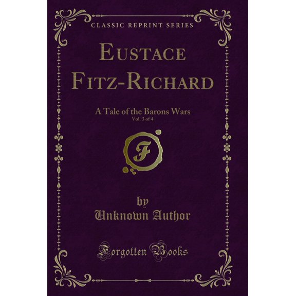 Eustace Fitz-Richard, Vol. 3 of 4: A Tale of the Barons Wars (Classic Reprint)