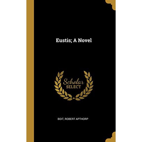 Eustis; A Novel Hardcover 0526839848 9780526839841 Boit Robert Apthorp