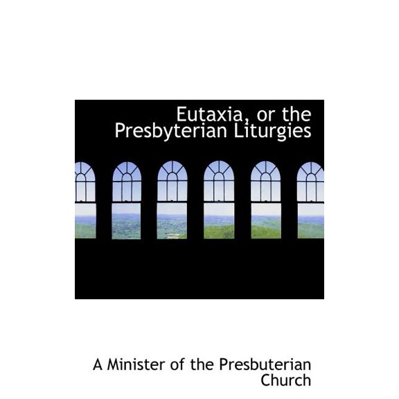 Eutaxia, or the Presbyterian Liturgies (Paperback)