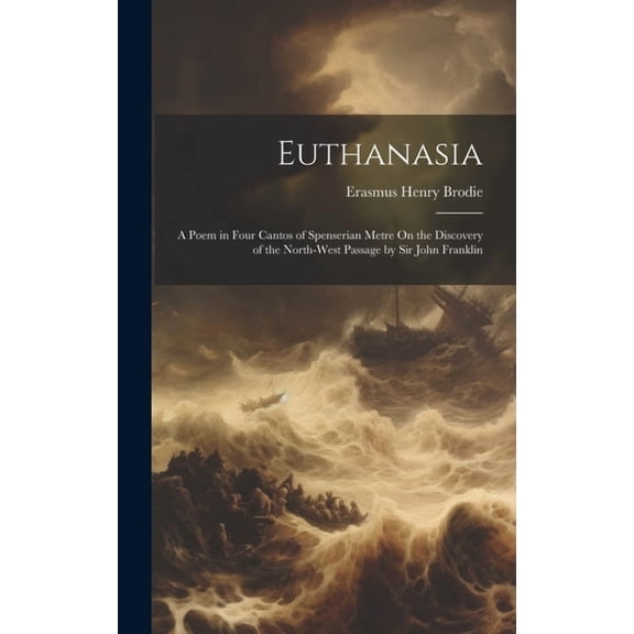 Euthanasia: A Poem in Four Cantos of Spenserian Metre On the Discovery of the North-West Passage by Sir John Franklin (Hardcover)