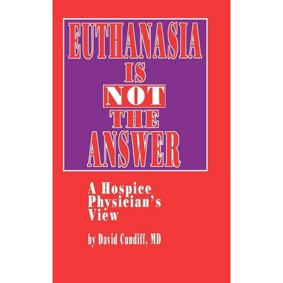 Euthanasia Is Not the Answer: A Hospice Physician's View, (Hardcover)