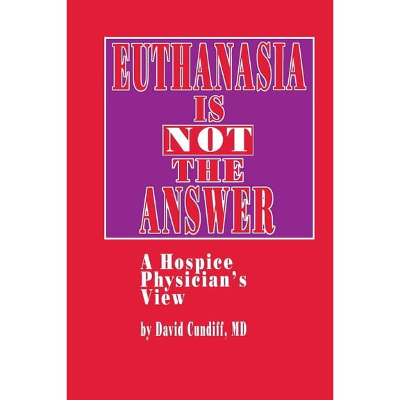 Euthanasia Is Not the Answer: A Hospice Physician's View, (Paperback)