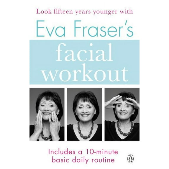 Eva Fraser's Facial Workout : Look Fifteen Years Younger With This Easy Daily Routine