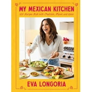 My Mexican Kitchen 100 Recipes Rich with Tradition, Flavor, and Spice a Cookbook Hardcover