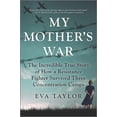 thumbnail image 1 of Eva Taylor: My Mother's War: The Incredible True Story of How a Resistance Fighter Survived Three Concentration Camps (Paperback), 1 of 1